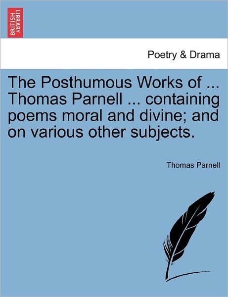 Cover for Thomas Parnell · The Posthumous Works of ... Thomas Parnell ... Containing Poems Moral and Divine; and on Various Other Subjects. (Paperback Book) (2011)