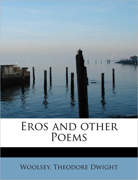 Cover for Woolsey Theodore Dwight · Eros and Other Poems (Paperback Book) (2011)