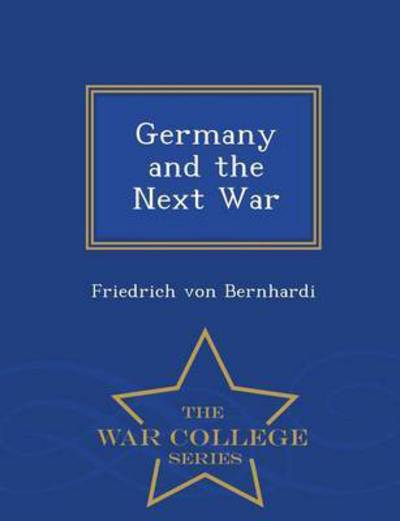 Cover for Friedrich Von Bernhardi · Germany and the Next War - War College Series (Paperback Book) (2015)