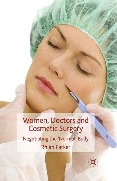 R. Parker · Women, Doctors and Cosmetic Surgery: Negotiating the 'Normal' Body (Paperback Book) [1st ed. 2010 edition] (2010)