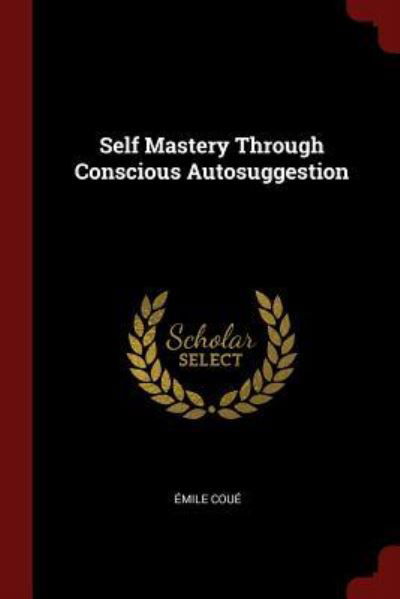 Self Mastery Through Conscious Autosuggestion - Emile Coue - Książki - Andesite Press - 9781375641050 - 20 sierpnia 2017