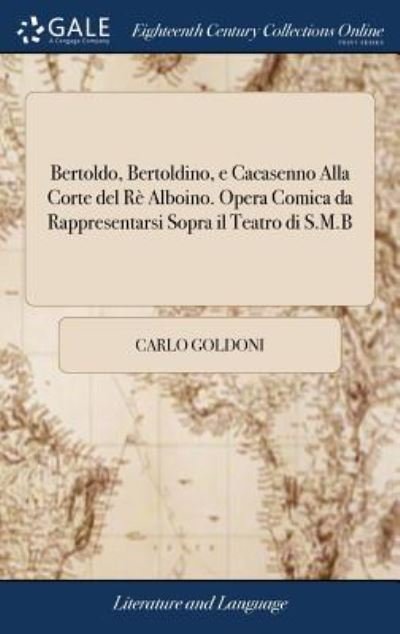 Cover for Carlo Goldoni · Bertoldo, Bertoldino, E Cacasenno Alla Corte del R  Alboino. Opera Comica Da Rappresentarsi Sopra Il Teatro Di S.M.B (Inbunden Bok) (2018)