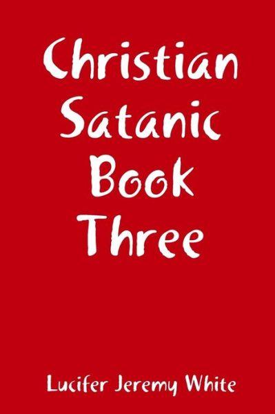 Cover for Lucifer Jeremy White · Christian Satanic Book Three (Paperback Book) (2018)