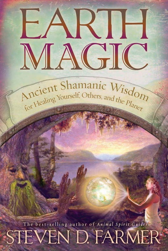 Earth Magic: Ancient Shamanic Wisdom for Healing Yourself, Others, and the Planet - Steven Farmer - Kirjat - Hay House Inc - 9781401920050 - sunnuntai 1. helmikuuta 2009