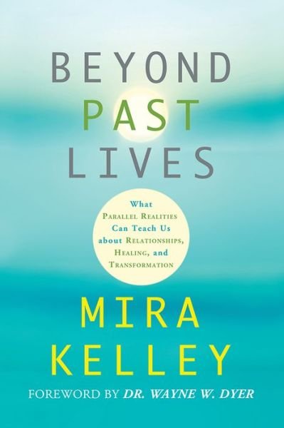 Cover for Mira Kelley · Beyond Past Lives: What Parallel Realities Can Teach Us About Relationships, Healing, and Transformation (Paperback Book) (2015)