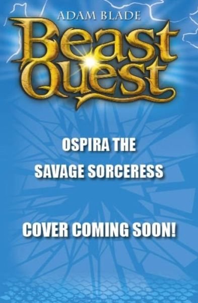Beast Quest: Ospira the Savage Sorceress: Special 22 - Beast Quest - Adam Blade - Bücher - Hachette Children's Group - 9781408343050 - 1. November 2018