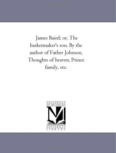 Cover for Michigan Historical Reprint Series · James Baird; Or, the Basketmaker's Son. by the Author of Father Johnson, Thoughts of Heaven, Prince Family, Etc. (Paperback Book) (2006)