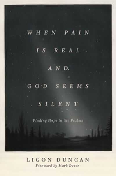When Pain Is Real and God Seems Silent: Finding Hope in the Psalms (Foreword by Mark Dever) - Ligon Duncan - Books - Crossway Books - 9781433569050 - April 7, 2020