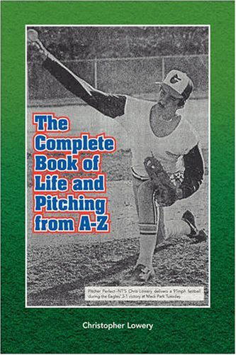 The Complete Book of Life and Pitching from A-z - Christopher Lowery - Libros - Xlibris - 9781436344050 - 31 de octubre de 2008