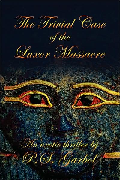 Cover for P. S. Garbol · The Trivial Case of the Luxor Massacre (Hardcover Book) (2009)