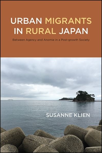 Cover for Susanne Klien · Urban Migrants in Rural Japan: Between Agency and Anomie in a Post-growth Society (Hardcover Book) (2020)