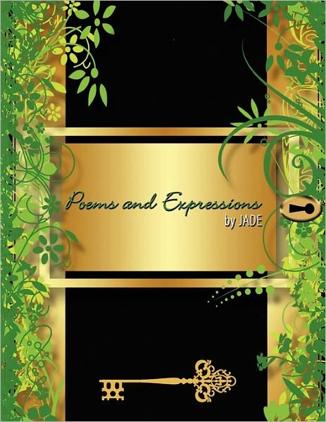 Poems and Expressions - Jade - Bøger - Authorhouse - 9781438931050 - 23. marts 2011