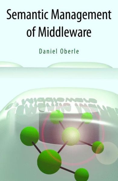 Semantic Management of Middleware - Semantic Web and Beyond - Daniel Oberle - Bøger - Springer-Verlag New York Inc. - 9781441939050 - 23. november 2010