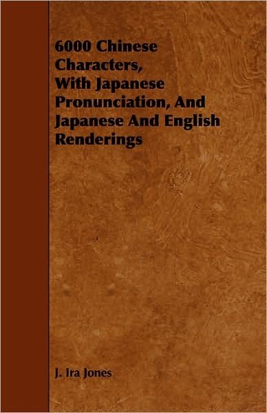 Cover for J Ira Jones · 6000 Chinese Characters, with Japanese Pronunciation, and Japanese and English Renderings (Pocketbok) (2008)