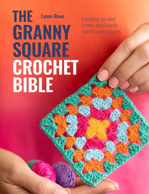 Cover for Rowe, Lynne (Copy Editor) · The Granny Square Crochet Bible: Everything You Need to Know About How to Crochet Granny Squares (Paperback Book) (2025)