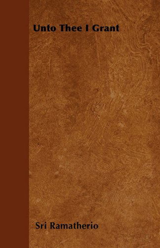 Unto Thee I Grant - Sri Ramatherio - Books - Slusser Press - 9781447403050 - April 21, 2011