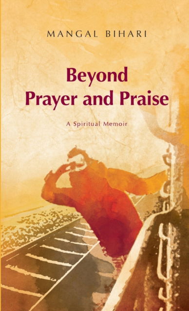 Cover for Mangal Bihari · Beyond Prayer and Praise (Paperback Book) (2011)