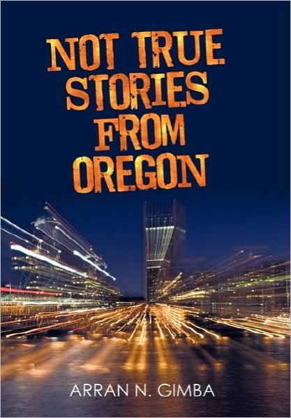 Cover for Arran N Gimba · Not True Stories from Oregon (Hardcover Book) (2010)