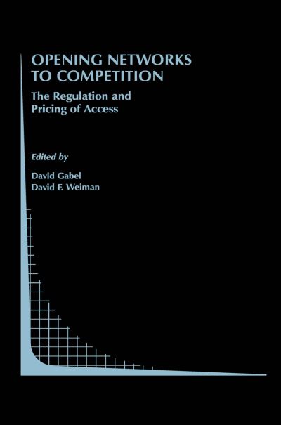 Opening Networks to Competition: The Regulation and Pricing of Access - Topics in Regulatory Economics and Policy - David Gabel - Books - Springer-Verlag New York Inc. - 9781461375050 - October 12, 2012