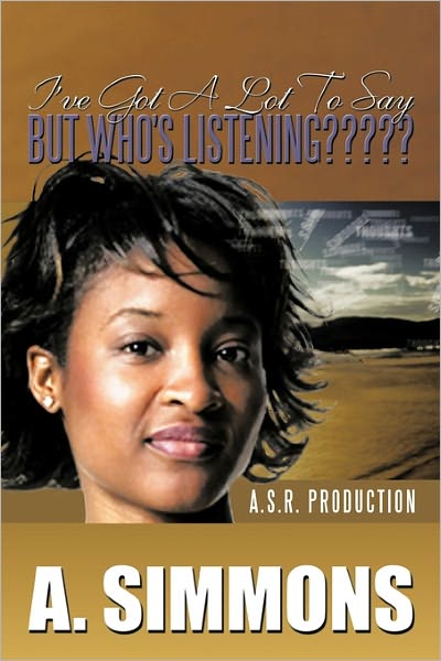 Cover for A Simmons · I've Got a Lot to Say, but Who's Listening: A. S.r. Production (Hardcover Book) (2011)