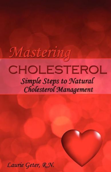 Cover for Laurie Geter R N · Mastering Cholesterol: Simple Steps to Natural Cholesterol Management (Paperback Book) (2011)