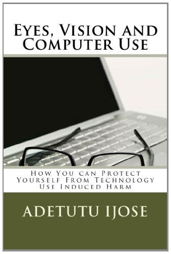 Cover for Adetutu Ijose · Eyes, Vision and Computer Use: How You Can Protect Yourself from Technology Use Induced Harm (Paperback Book) (2011)