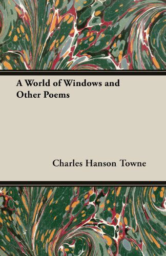 A World of Windows and Other Poems - Charles Hanson Towne - Książki - Buck Press - 9781473309050 - 10 lipca 2013