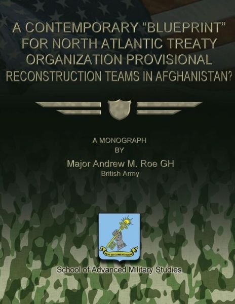 A Contemporary Blueprint for North Atlantic Treaty Organization Provisional Reconstruction Teams in Afghanistan? - Maj Andrew M Roe Gh - Bücher - Createspace - 9781479183050 - 1. August 2012
