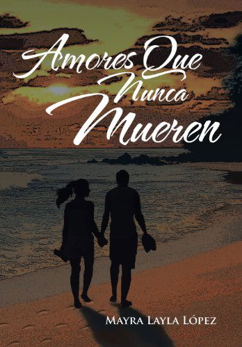 Cover for Mayra Layla Lopez · Amores Que Nunca Mueren (Hardcover Book) [Spanish edition] (2013)