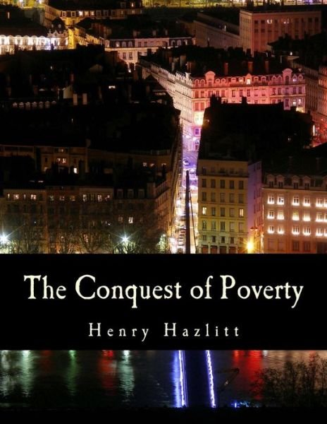 The Conquest of Poverty - Henry Hazlitt - Books - Createspace - 9781480031050 - 1996