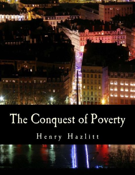 The Conquest of Poverty - Henry Hazlitt - Böcker - Createspace - 9781480031050 - 1996