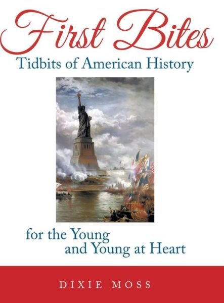 Cover for Dixie Moss · First Bites: Tidbits of American History for the Young and Young at Heart (Hardcover bog) (2014)