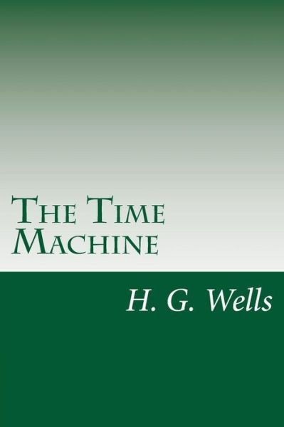 The Time Machine - H G Wells - Books - Createspace - 9781499318050 - May 1, 2014