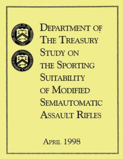 Cover for U S Department of the Treasury · Department of the Treasury Study on the Sporting Suitability of Modified Semiautomatic Assault Rifles: April 1998 (Paperback Book) (2014)