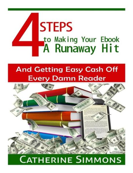 Cover for Catherine Simmons · 4 Steps to Making Your Ebook a Runaway Hit: and Getting Easy Cash off Every Damn Reader (Paperback Book) (2014)
