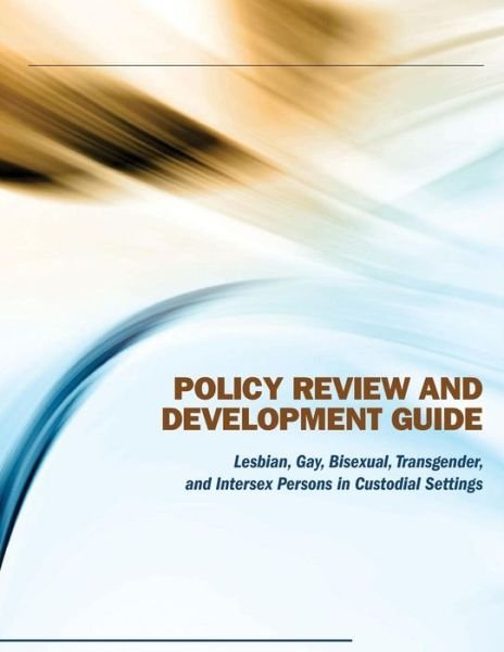 Cover for U S Department of Justice · Policy Review and Development Guide: Lesbian, Gay, Bisexual, Transgender, and Intersex Persons in Custodial Settings (Paperback Bog) (2015)