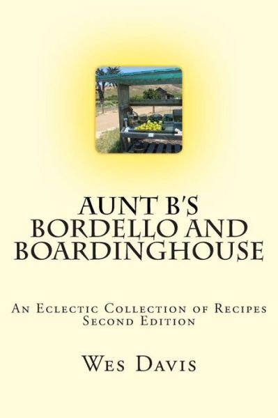 Cover for Wes Davis · Aunt B's Bordello and Boardinghouse: an Eclectic Collection of Recipes (Paperback Bog) (2014)