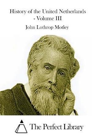 Cover for John Lothrop Motley · History of the United Netherlands - Volume III (Paperback Book) (2015)