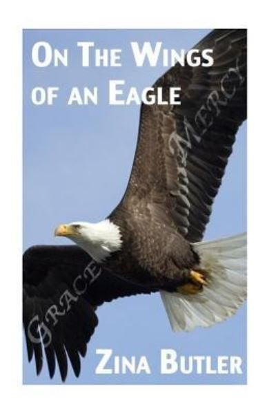 On the Wings of an Eagle - Zina Rochelle Butler - Books - Createspace Independent Publishing Platf - 9781512389050 - May 26, 2015
