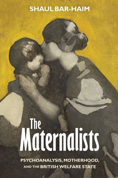 Shaul Bar-Haim · The Maternalists: Psychoanalysis, Motherhood, and the British Welfare State - Intellectual History of the Modern Age (Pocketbok) (2024)