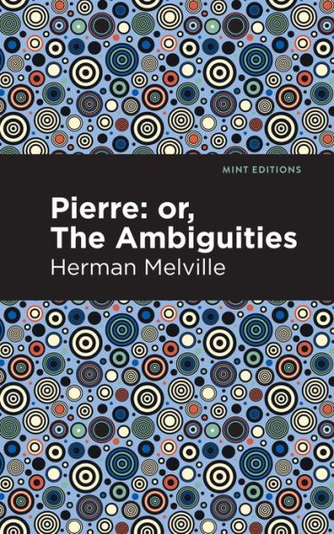 Pierre (Or, the Ambiguities) - Mint Editions - Herman Melville - Kirjat - Graphic Arts Books - 9781513270050 - torstai 25. helmikuuta 2021