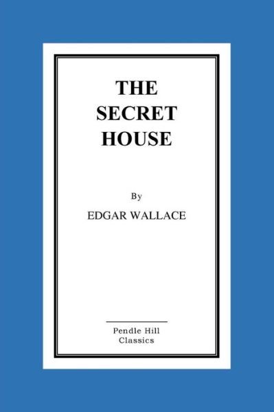 The Secret House - Edgar Wallace - Books - Createspace Independent Publishing Platf - 9781519757050 - December 9, 2015