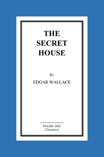 The Secret House - Edgar Wallace - Books - Createspace Independent Publishing Platf - 9781519757050 - December 9, 2015