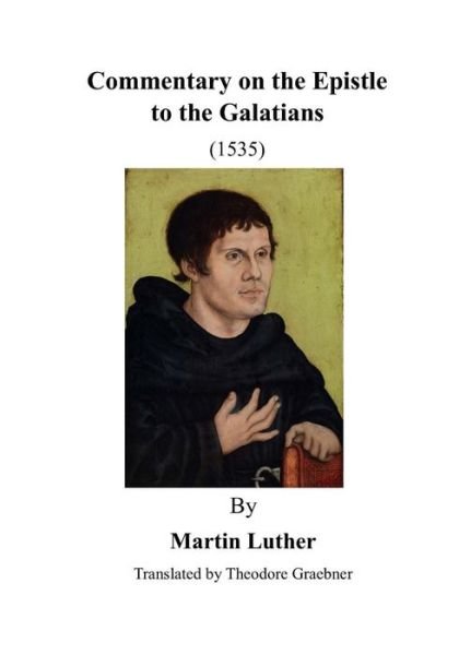 Commentary on the Epistle to the Galatians St. Paul - Martin Luther - Books - CreateSpace Independent Publishing Platf - 9781523419050 - January 15, 2016