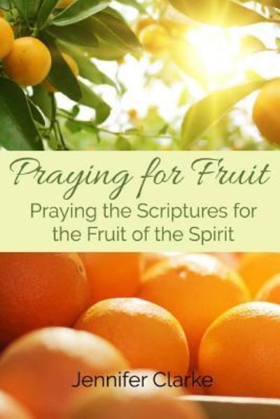 Cover for Jennifer Clarke · Praying for Fruit : Praying the Scriptures for the Fruit of the Spirit (Paperback Book) (2016)