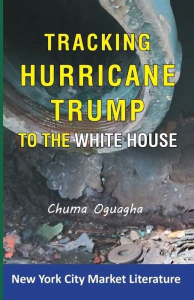 Cover for Chuma Oguagha · Tracking Hurricane Trump To The White House (Taschenbuch) (2020)