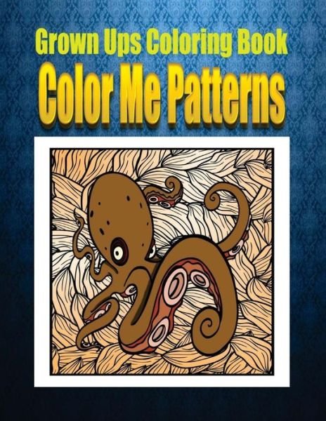 Cover for Jeffrey Clark · Grown Ups Coloring Book Color Me Patterns Mandalas (Pocketbok) (2016)