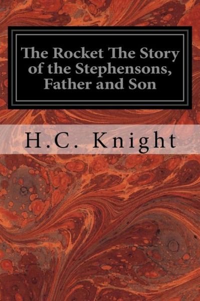 Cover for H C Knight · The Rocket The Story of the Stephensons, Father and Son (Pocketbok) (2016)
