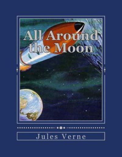 All Around the Moon - Jules Verne - Böcker - Createspace Independent Publishing Platf - 9781535290050 - 14 juli 2016