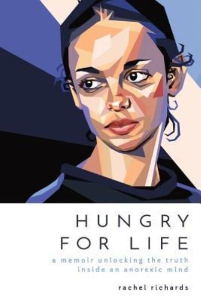 Hungry for Life : A Memoir Unlocking the Truth Inside an Anorexic Mind - Rachel Richards - Books - CreateSpace Independent Publishing Platf - 9781537551050 - November 17, 2016
